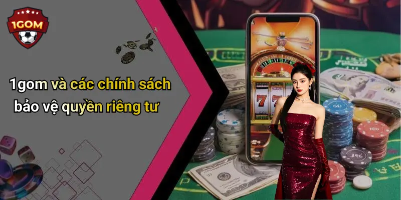 1gom và các chính sách bảo vệ quyền riêng tư