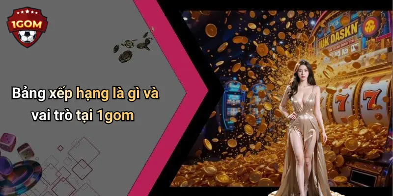 Bảng xếp hạng là gì và vai trò tại 1gom