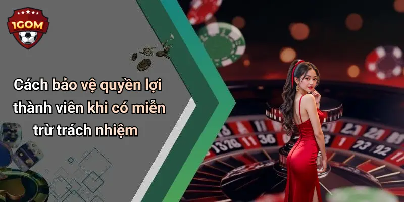 Cách bảo vệ quyền lợi thành viên khi có miễn trừ trách nhiệm