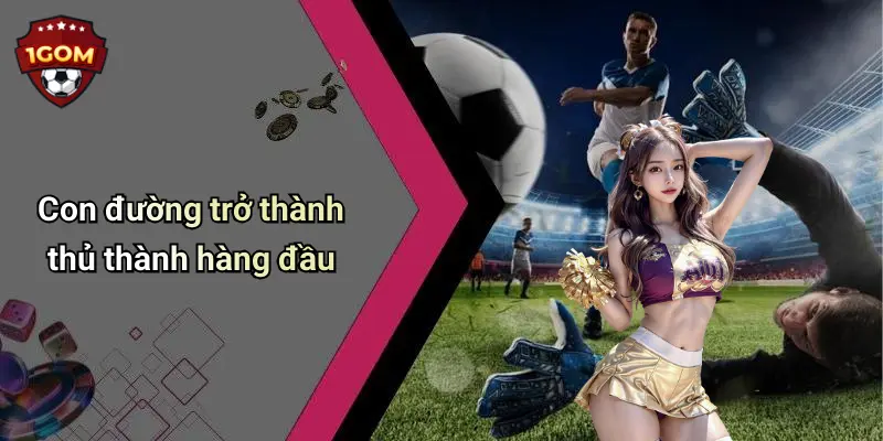 Con đường trở thành thủ thành hàng đầu