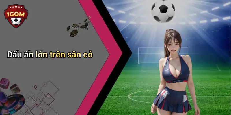 Dấu ấn lớn trên sân cỏ