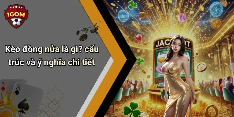 Kèo đồng nửa là gì? cấu trúc và ý nghĩa chi tiết