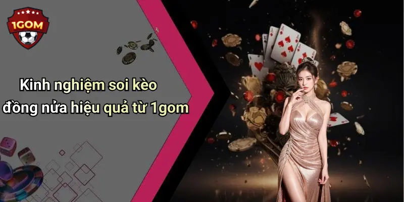 Kinh nghiệm soi kèo đồng nửa hiệu quả từ 1gom