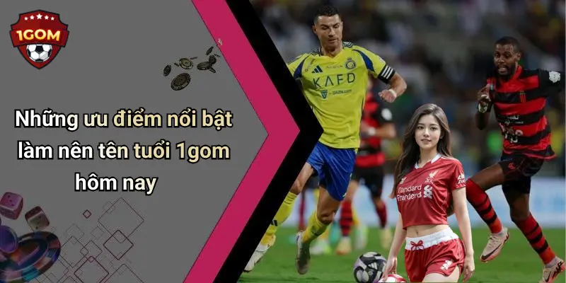 Những ưu điểm nổi bật làm nên tên tuổi 1gom hôm nay