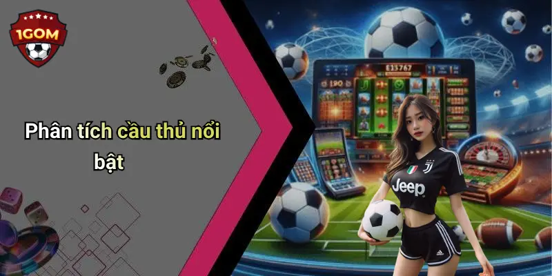 Phân tích cầu thủ nổi bật