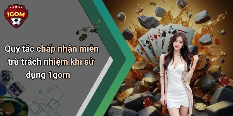 Quy tắc chấp nhận miễn trừ trách nhiệm khi sử dụng 1gom