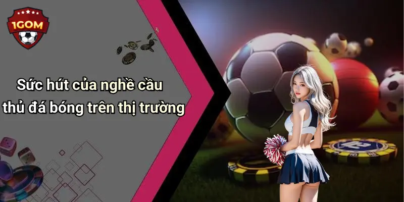 Sức hút của nghề cầu thủ đá bóng trên thị trường