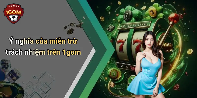 Ý nghĩa của miễn trừ trách nhiệm trên 1gom