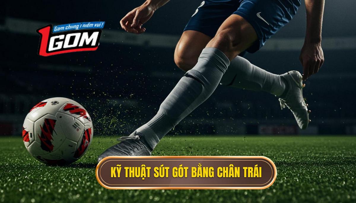 Các Bước Thực hiện Kỹ thuật Sút bóng bằng Gót chân Trái