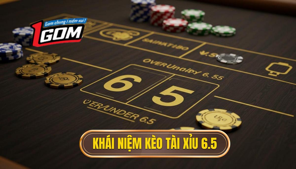 Định Nghĩa Cơ Bản Về Kèo Tài Xỉu 6.5