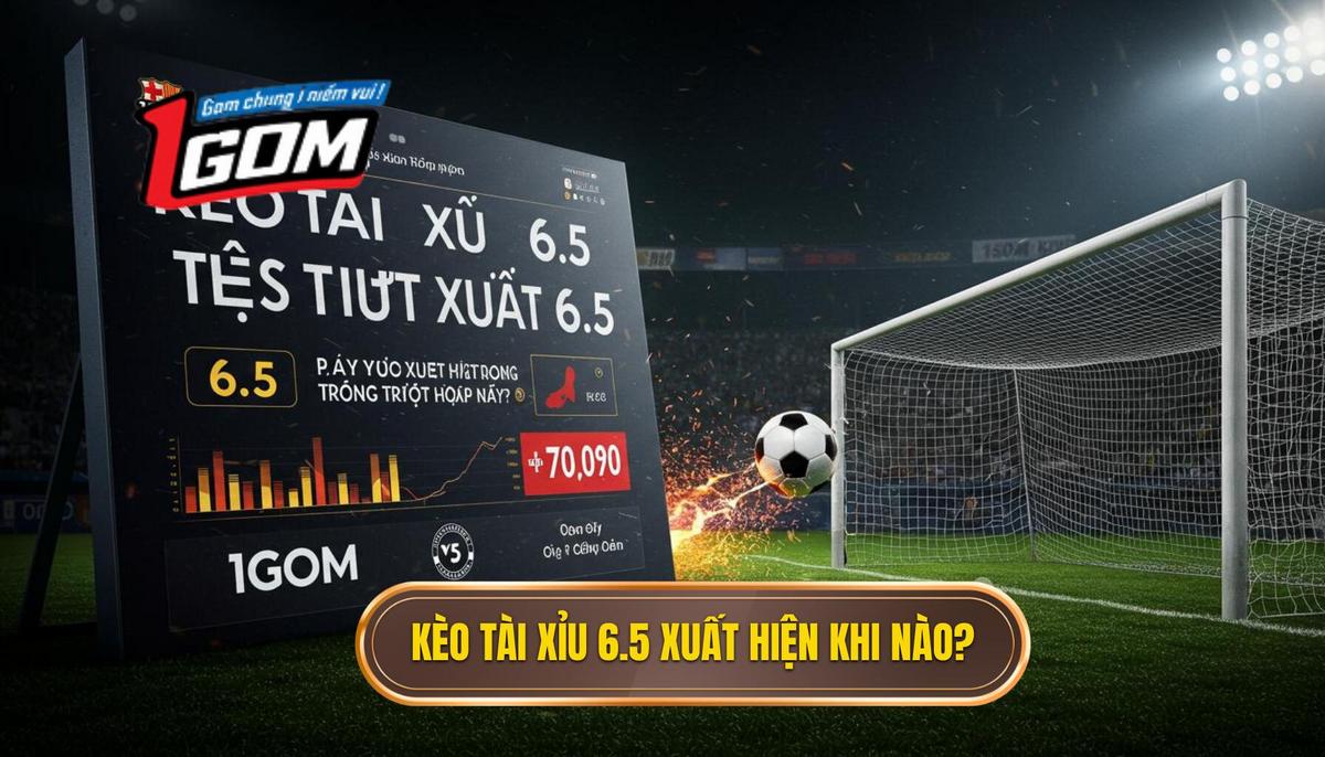 Kèo Tài Xỉu 6.5 Thường Xuất Hiện Trong Trường Hợp Nào_