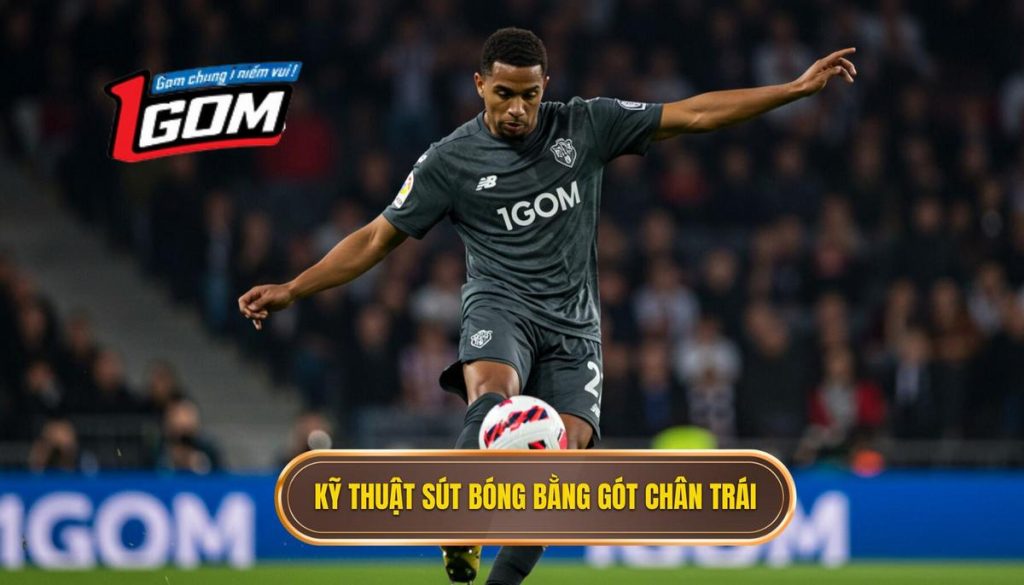 Kỹ thuật sút bóng bằng gót chân trái