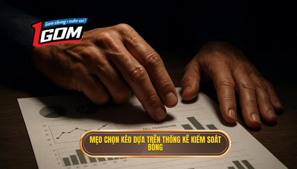 Mẹo chọn kèo dựa trên thống kê kiểm soát bóng