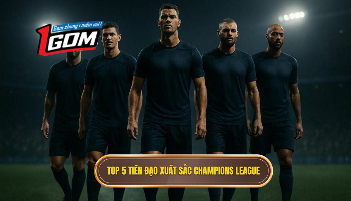 Phân tích Danh sách Top 5 tiền đạo cắm xuất sắc nhất Champions League