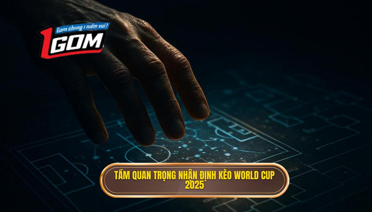 Bối cảnh tổng quan và tầm quan trọng của việc nhận định kèo World Cup 2025