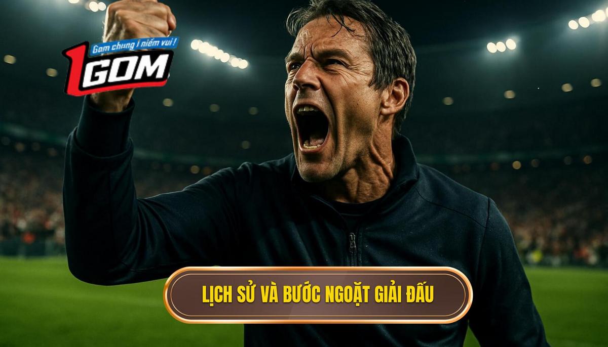 Lịch sử hình thành và những bước ngoặt quan trọng của giải đấu