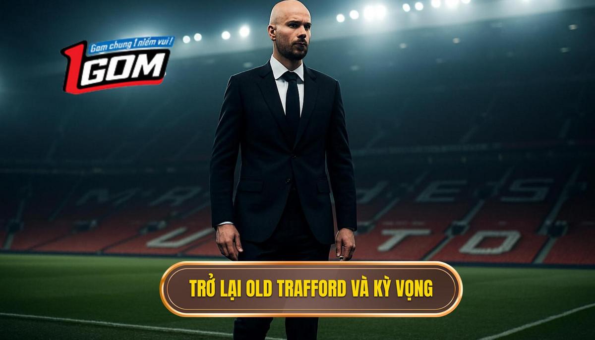 Sự trở lại Old Trafford và những kỳ vọng chưa trọn vẹn