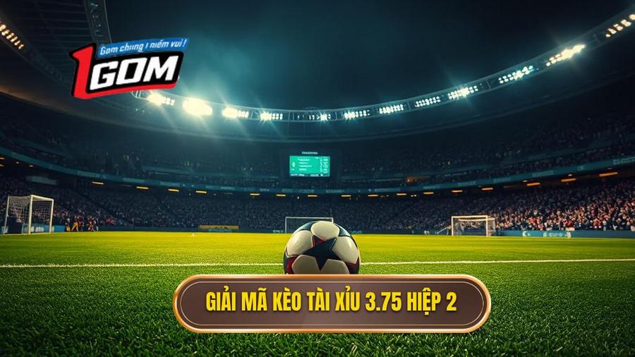 Hiểu rõ bản chất kèo tài xỉu 3.75 hiệp 2 là gì?