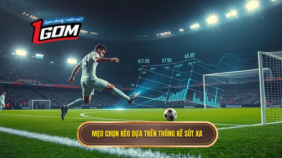 Chi tiết mẹo chọn kèo dựa trên thống kê sút xa cho từng loại kèo