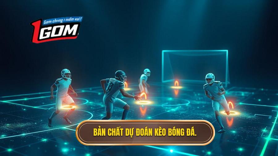 1. Bản chất dự đoán kèo bóng đá.