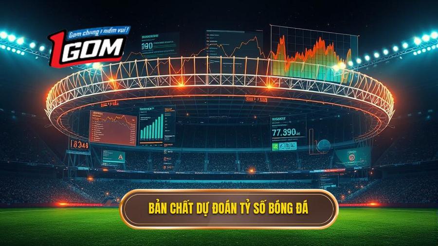 1. Bản chất dự đoán tỷ số bóng đá