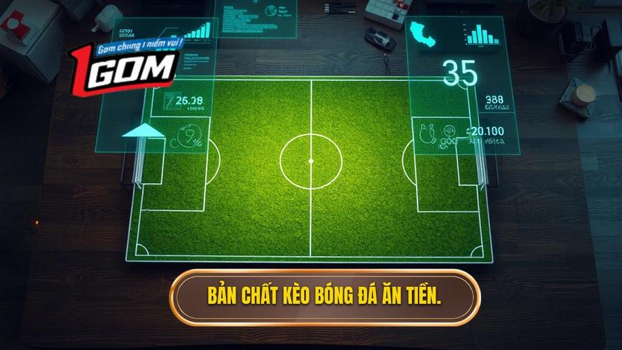 1. Bản chất kèo bóng đá ăn tiền.