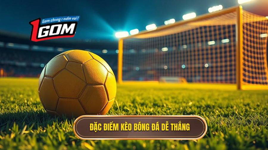 . Đặc điểm kèo bóng đá dễ thắng