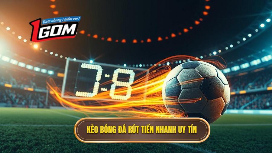 1. Kèo bóng đá rút tiền nhanh uy tín