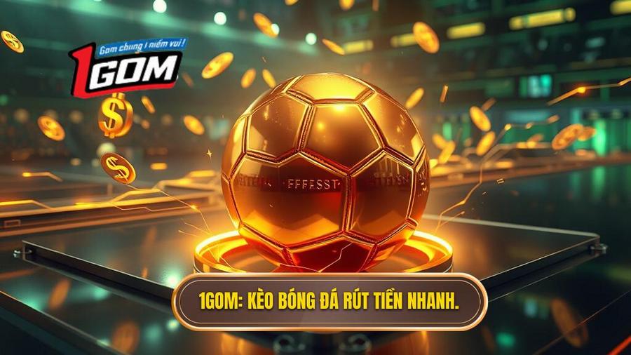 1GOM_ Kèo bóng đá rút tiền nhanh.