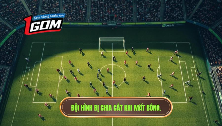 Đội hình bị chia cắt khi mất bóng