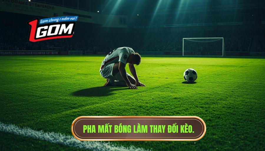 Pha mất bóng làm thay đổi kèo