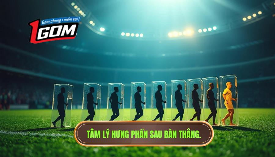 Tâm lý hưng phấn sau bàn thắng