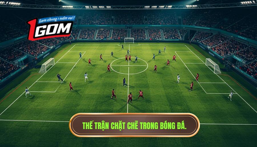 Thế trận chặt chẽ trong bóng đá